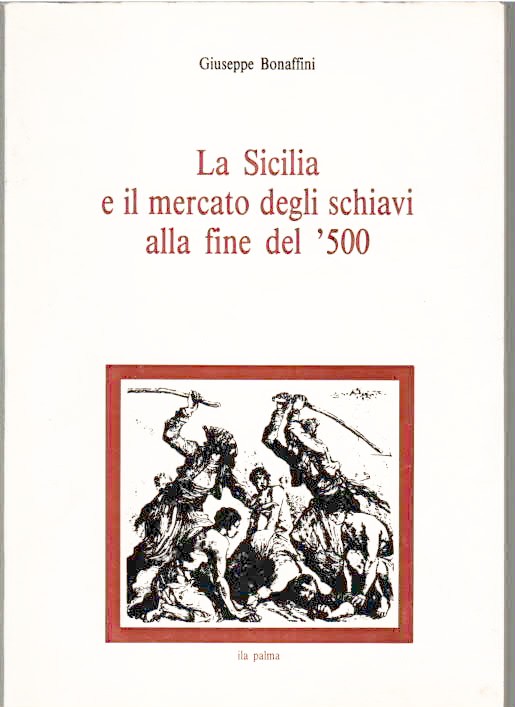 LA SICILIA E IL MERCATO DEGLI SCHIAVI ALLA FINE DEL '500 BONAFFINI GIUSEPPE
