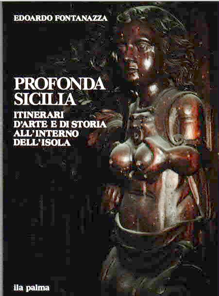PROFONDA SICILIA ITINERARI D' ARTE E DI STORIA ALL'INTERNO DELL'ISOLA FONTANAZZA EDOARDO